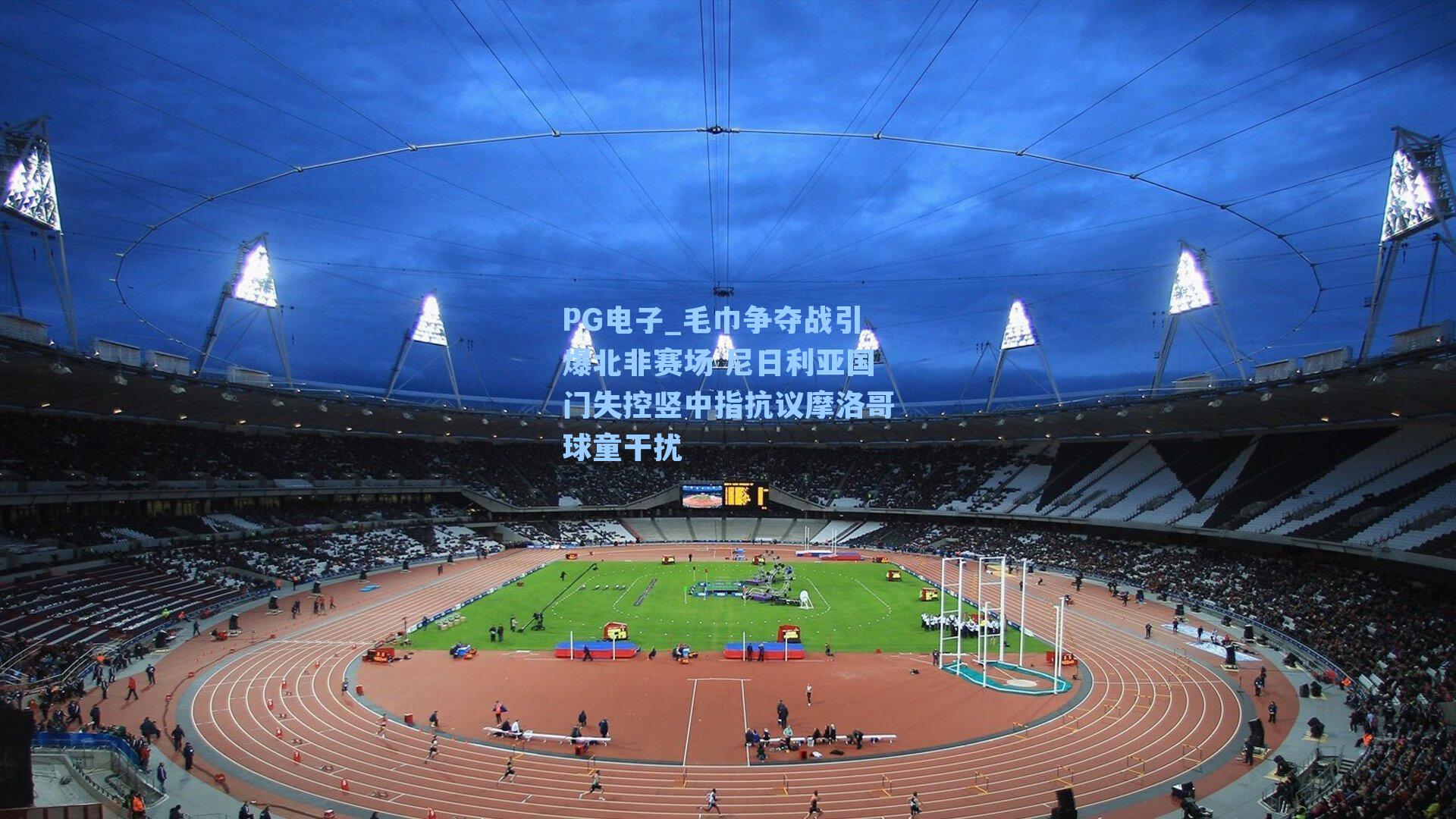 毛巾争夺战引爆北非赛场 尼日利亚国门失控竖中指抗议摩洛哥球童干扰