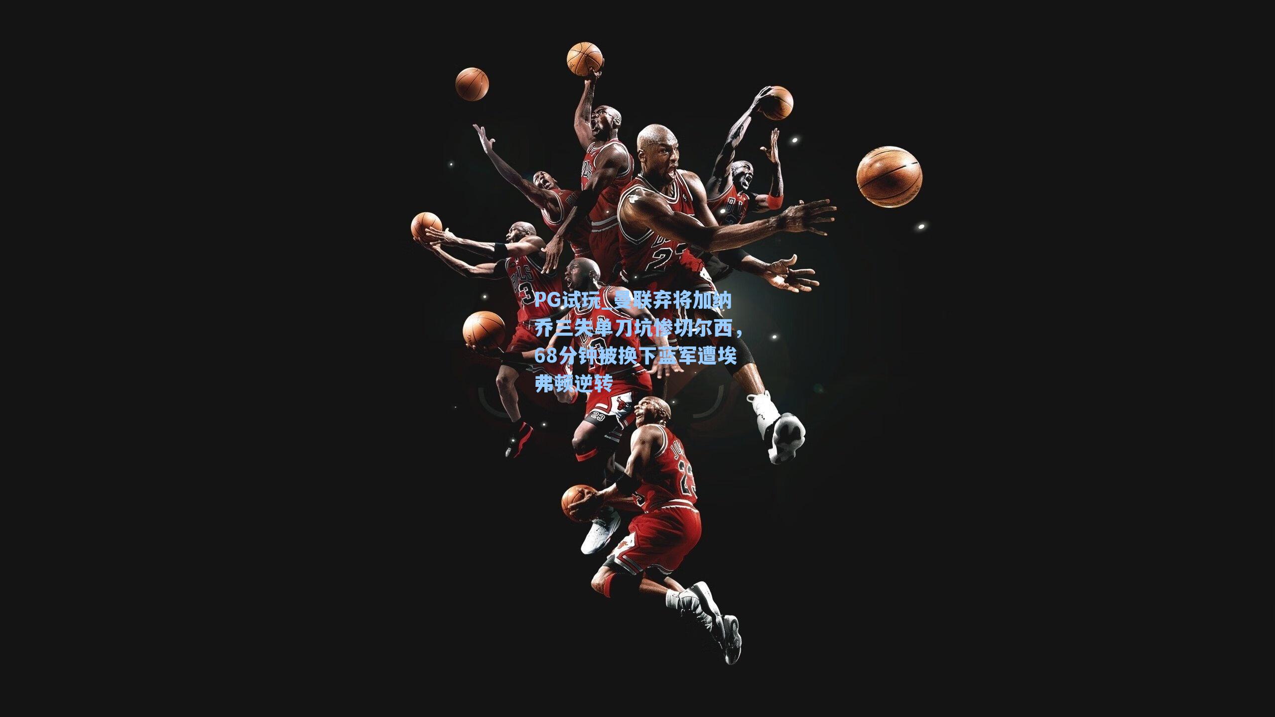 曼联弃将加纳乔三失单刀坑惨切尔西，68分钟被换下蓝军遭埃弗顿逆转